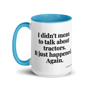 The Tractor Mugs Store I Didn't Mean to Talk About Tractors. It Just Happened. Again. | 15 oz Mug with Color Inside Quality Farmers Merch