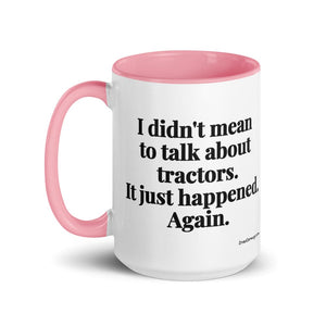The Tractor Mugs Store I Didn't Mean to Talk About Tractors. It Just Happened. Again. | 15 oz Mug with Color Inside Quality Farmers Merch