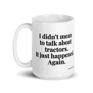 The Tractor Mugs Store I Didn't Mean to Talk About Tractors. It Just Happened. Again. | White Glossy Mug Quality Farmers Merch