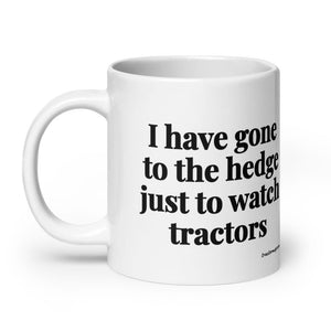 The Tractor Mugs Store I Have Gone to the Hedge Just to Watch Tractors | White Glossy Mug Quality Farmers Merch