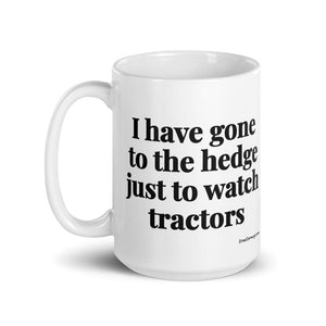 The Tractor Mugs Store I Have Gone to the Hedge Just to Watch Tractors | White Glossy Mug Quality Farmers Merch