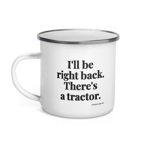 The Tractor Mugs Store I'll Be Right Back. There's a Tractor. | Enamel Mug Quality Farmers Merch