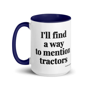 The Tractor Mugs Store I'll Find a Way to Mention Tractors | 15 oz Mug with Color Inside Quality Farmers Merch