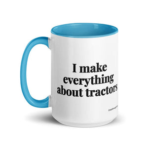 The Tractor Mugs Store I Make Everything About Tractors | 15 oz Mug with Color Inside Quality Farmers Merch