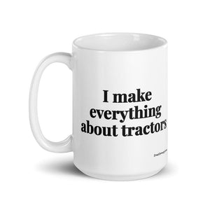 The Tractor Mugs Store I Make Everything About Tractors | White Glossy Mug Quality Farmers Merch