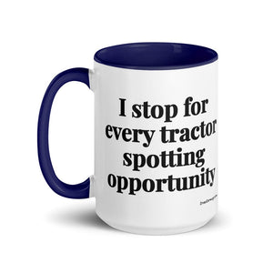 The Tractor Mugs Store I Stop for Every Tractor Spotting Opportunity | 15 oz Mug with Color Inside Quality Farmers Merch