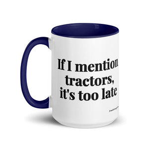 The Tractor Mugs Store If I Mention Tractors, It's Too Late | 15 oz Mug with Color Inside Quality Farmers Merch