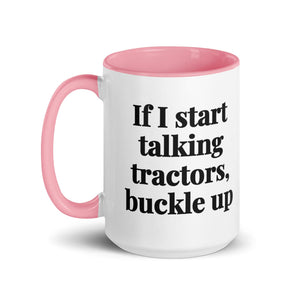 The Tractor Mugs Store If I Start Talking Tractors, Buckle Up | 15 oz Mug with Color Inside Quality Farmers Merch