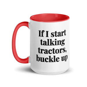 The Tractor Mugs Store If I Start Talking Tractors, Buckle Up | 15 oz Mug with Color Inside Quality Farmers Merch