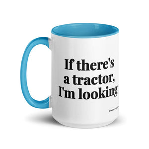 The Tractor Mugs Store If There's a Tractor, I'm Looking | 15 oz Mug with Color Inside Quality Farmers Merch