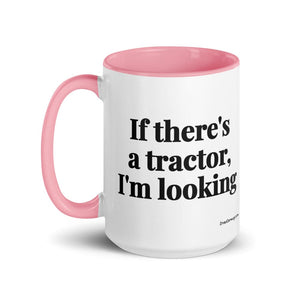 The Tractor Mugs Store If There's a Tractor, I'm Looking | 15 oz Mug with Color Inside Quality Farmers Merch