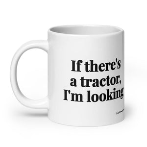 The Tractor Mugs Store If There's a Tractor, I'm Looking | White Glossy Mug Quality Farmers Merch