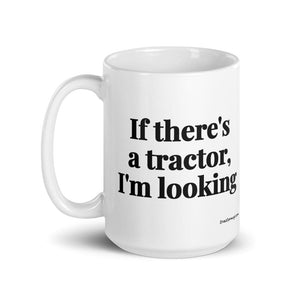 The Tractor Mugs Store If There's a Tractor, I'm Looking | White Glossy Mug Quality Farmers Merch