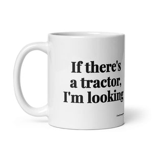 The Tractor Mugs Store If There's a Tractor, I'm Looking | White Glossy Mug Quality Farmers Merch