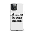 The Tractor Mugs Store iPhone 12 Pro Max I'D RATHER BE ON A TRACTOR | Tough Case for iPhone® Quality Farmers Merch