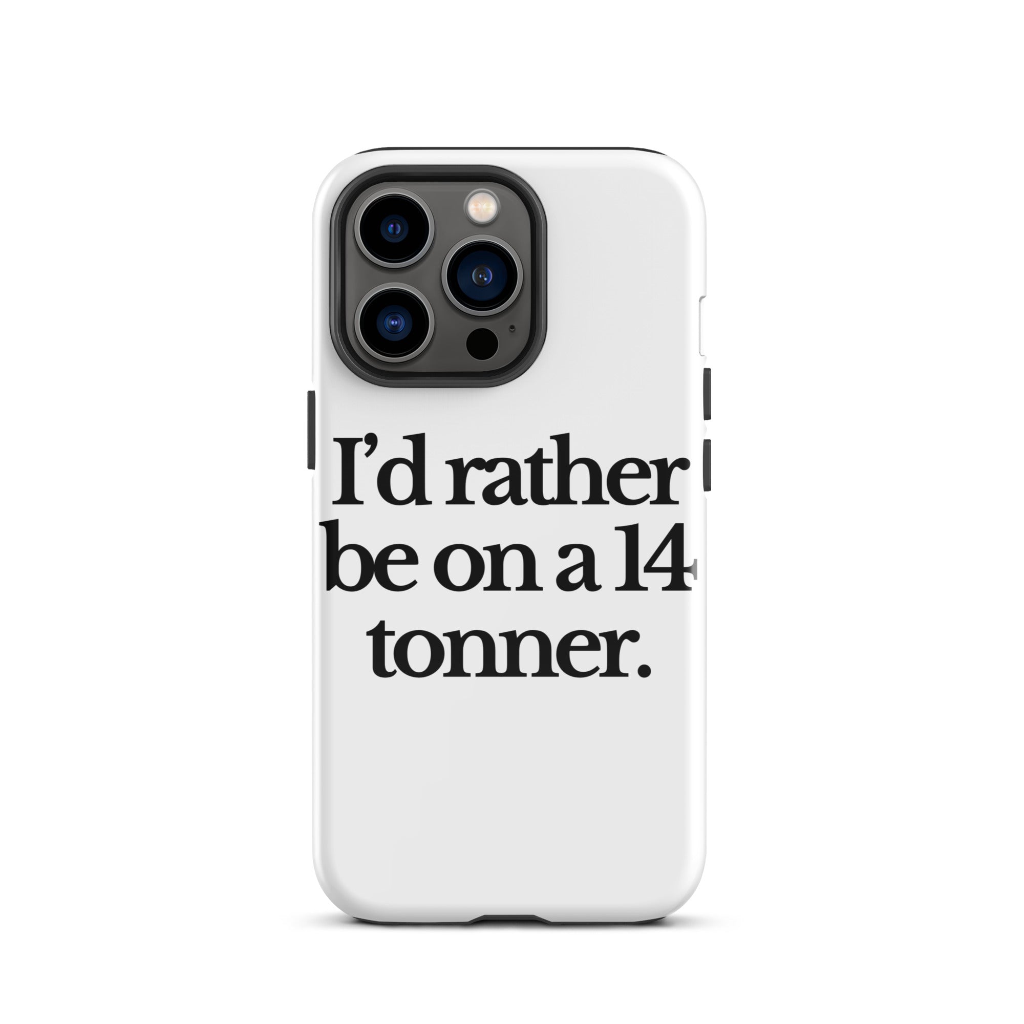The Tractor Mugs Store iPhone 13 Pro I'D RATHER BE ON A 14 TONNER | Tough Case for iPhone® Quality Farmers Merch