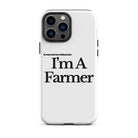The Tractor Mugs Store iPhone 13 Pro Max I'M A FARMER  | Tough Case for iPhone® Quality Farmers Merch