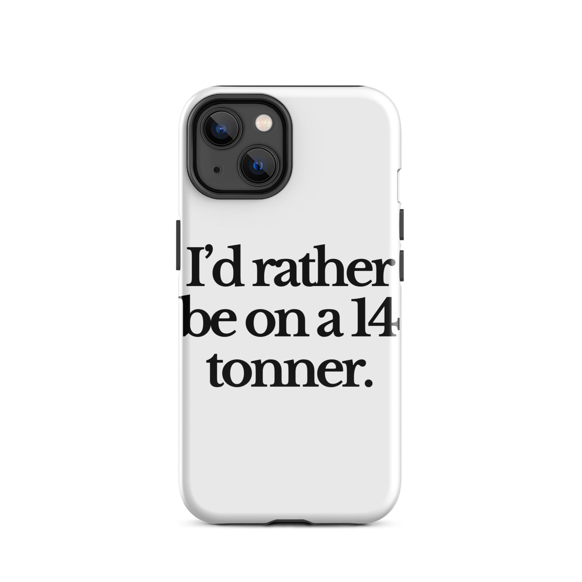 The Tractor Mugs Store iPhone 14 I'D RATHER BE ON A 14 TONNER | Tough Case for iPhone® Quality Farmers Merch