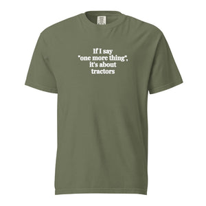 The Tractor Mugs Store Moss / S If I Say "One More Thing", It's About Tractors | Unisex Premium T-shirt Quality Farmers Merch