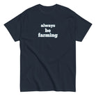 The Tractor Mugs Store Navy / S Always be Farming | Unisex classic tee Quality Farmers Merch
