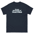 The Tractor Mugs Store Navy / S Always dreaming of tractors | Unisex classic tee Quality Farmers Merch