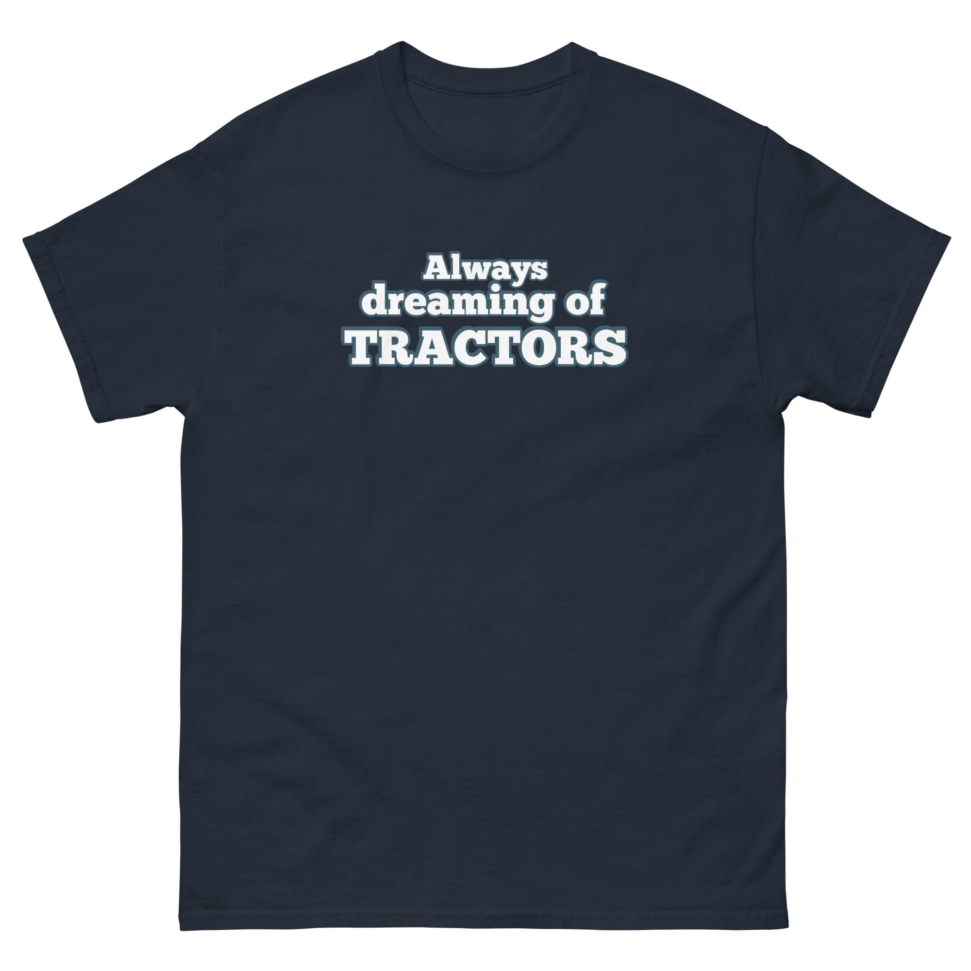 The Tractor Mugs Store Navy / S Always dreaming of tractors | Unisex classic tee Quality Farmers Merch