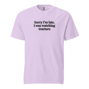 The Tractor Mugs Store Orchid / S Sorry I'm Late. I Was Watching Tractors | Unisex Premium T-shirt Quality Farmers Merch