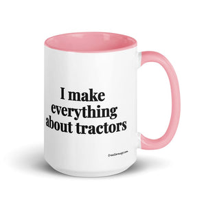 The Tractor Mugs Store Pink I Make Everything About Tractors | 15 oz Mug with Color Inside Quality Farmers Merch