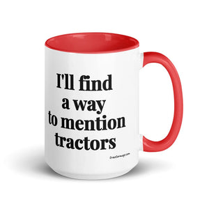 The Tractor Mugs Store Red I'll Find a Way to Mention Tractors | 15 oz Mug with Color Inside Quality Farmers Merch