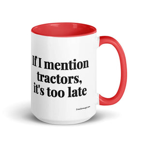 The Tractor Mugs Store Red If I Mention Tractors, It's Too Late | 15 oz Mug with Color Inside Quality Farmers Merch