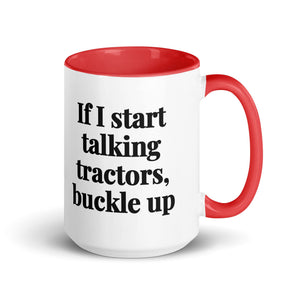The Tractor Mugs Store Red If I Start Talking Tractors, Buckle Up | 15 oz Mug with Color Inside Quality Farmers Merch