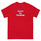 The Tractor Mugs Store Red / S Always be Farming | Unisex classic tee Quality Farmers Merch