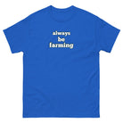 The Tractor Mugs Store Royal / S Always be Farming | Unisex classic tee Quality Farmers Merch