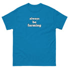 The Tractor Mugs Store Sapphire / S Always be Farming | Unisex classic tee Quality Farmers Merch