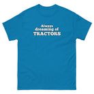 The Tractor Mugs Store Sapphire / S Always dreaming of tractors | Unisex classic tee Quality Farmers Merch