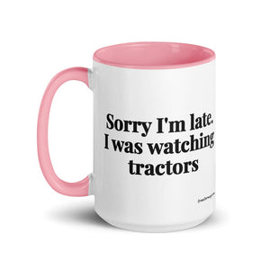 The Tractor Mugs Store Sorry I'm Late. I Was Watching Tractors | 15 oz Mug with Color Inside Quality Farmers Merch