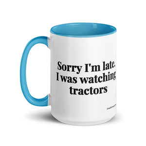 The Tractor Mugs Store Sorry I'm Late. I Was Watching Tractors | 15 oz Mug with Color Inside Quality Farmers Merch