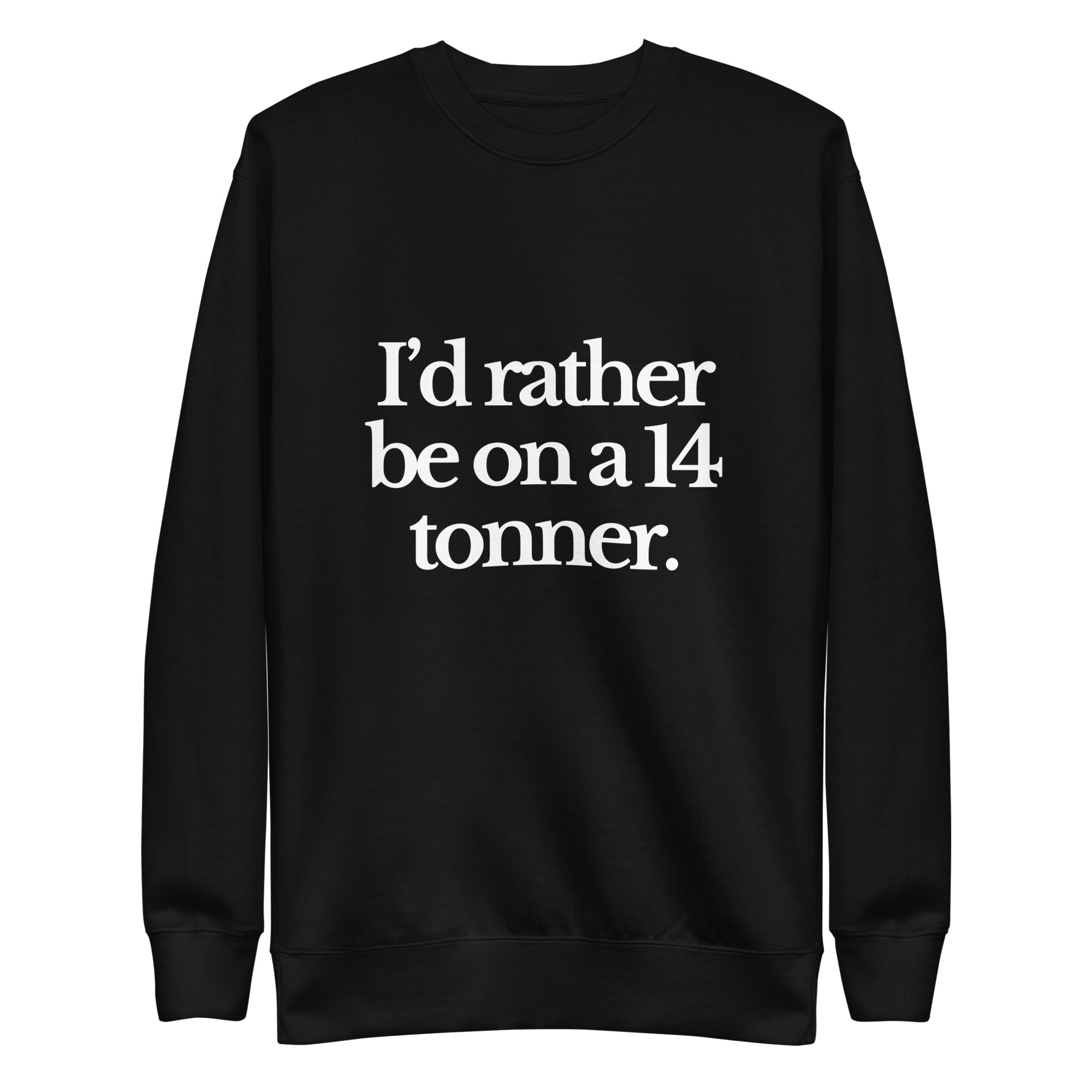 The Tractor Mugs Store Sweatshirt Black / S I'D RATHER BE ON A 14 TONNER | Unisex Premium Sweatshirt Quality Farmers Merch