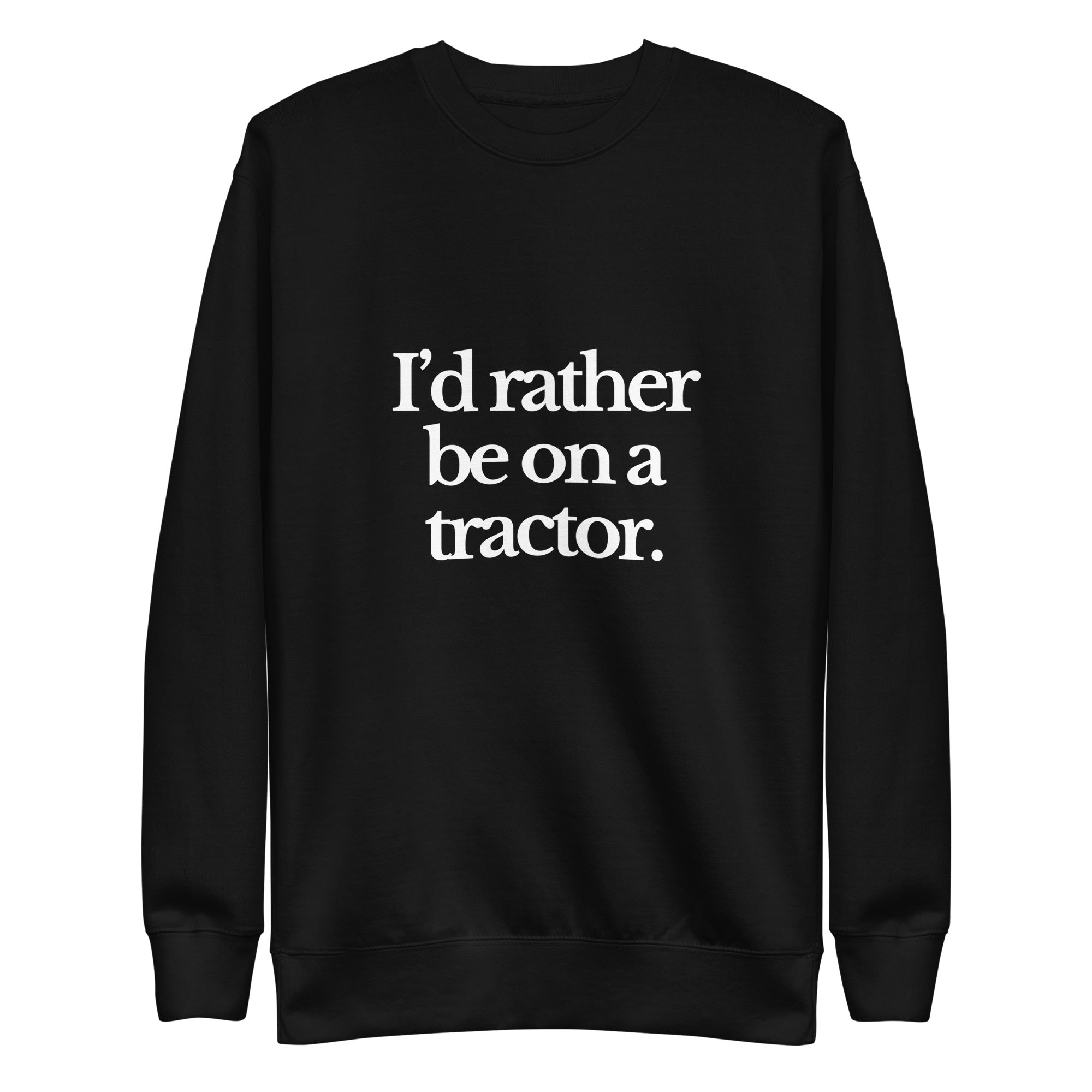 The Tractor Mugs Store Sweatshirt Black / S I'D RATHER BE ON A TRACTOR | Unisex Premium Sweatshirt Quality Farmers Merch