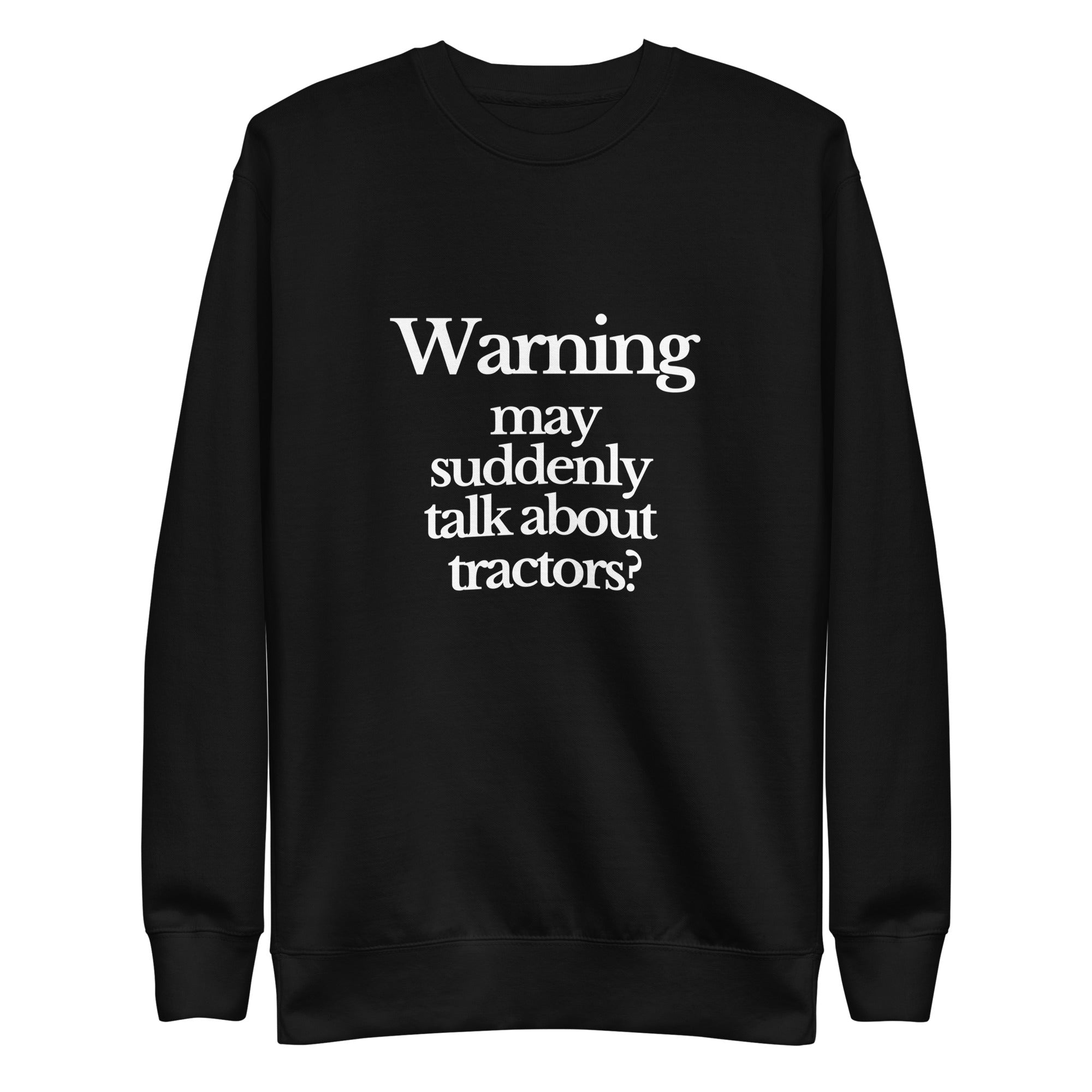The Tractor Mugs Store Sweatshirt Black / S WARNING MAY SUDDENLY TALK ABOUT TRACTORS | Unisex Premium Sweatshirt Quality Farmers Merch