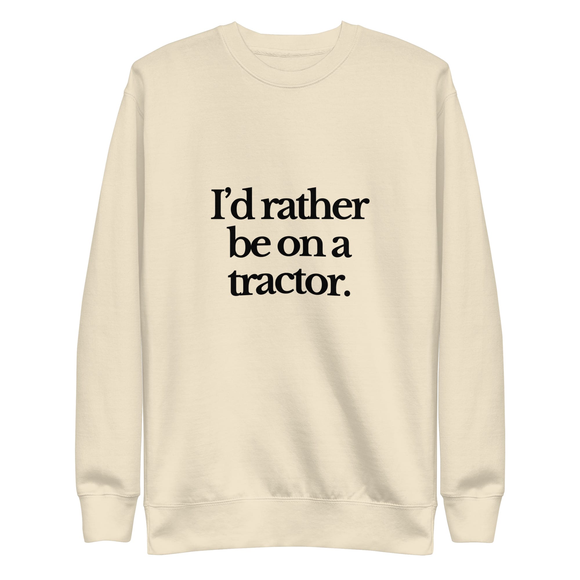 The Tractor Mugs Store Sweatshirt Bone / S I'D RATHER BE ON A TRACTOR | Unisex Premium Sweatshirt Quality Farmers Merch