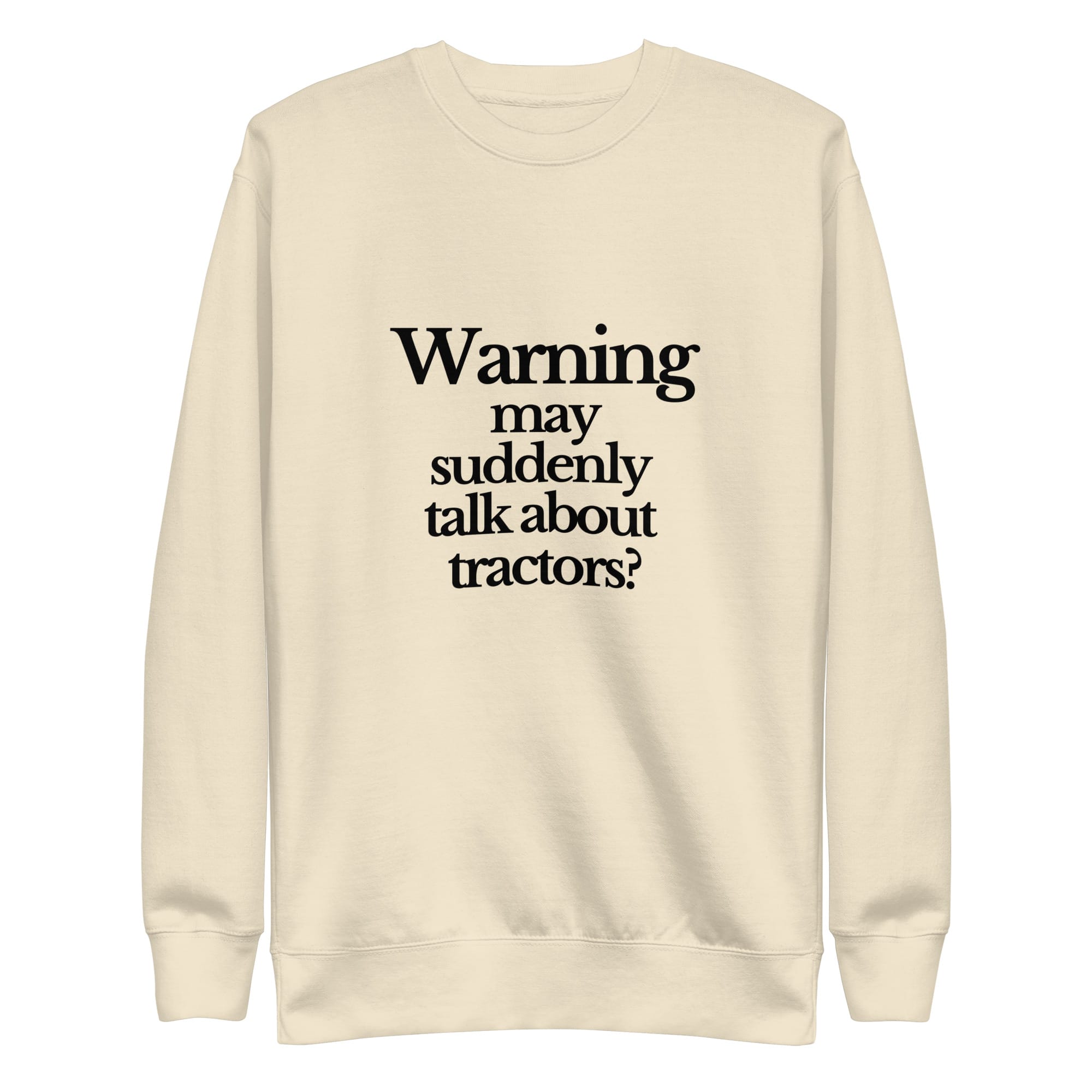 The Tractor Mugs Store Sweatshirt Bone / S WARNING MAY SUDDENLY TALK ABOUT TRACTORS | Unisex Premium Sweatshirt Quality Farmers Merch