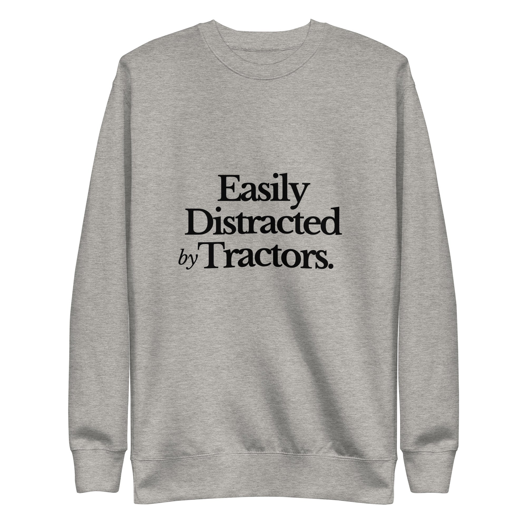 The Tractor Mugs Store Sweatshirt Carbon Grey / S EASILY DISTRACTED BY TRACTORS | Unisex Premium Sweatshirt Quality Farmers Merch