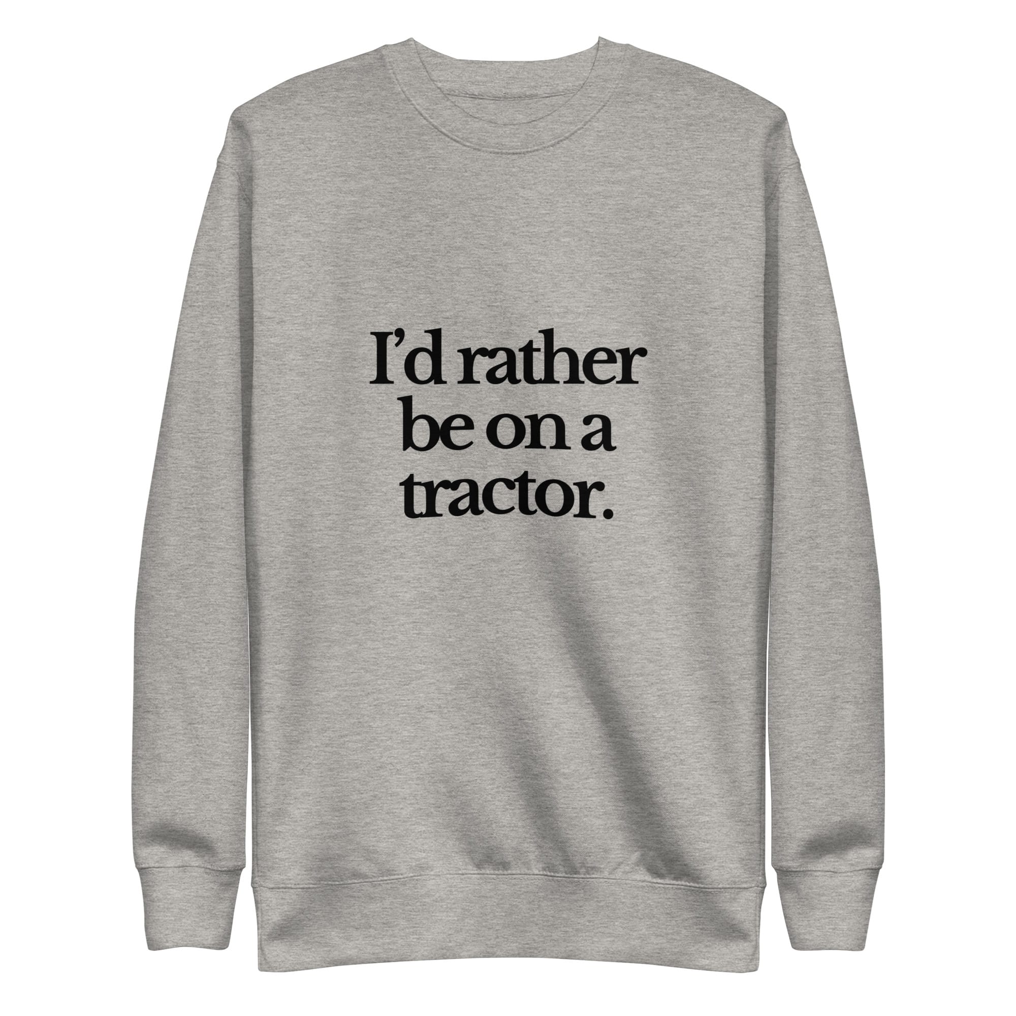 The Tractor Mugs Store Sweatshirt Carbon Grey / S I'D RATHER BE ON A TRACTOR | Unisex Premium Sweatshirt Quality Farmers Merch