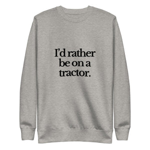 The Tractor Mugs Store Sweatshirt Carbon Grey / S I'D RATHER BE ON A TRACTOR | Unisex Premium Sweatshirt Quality Farmers Merch