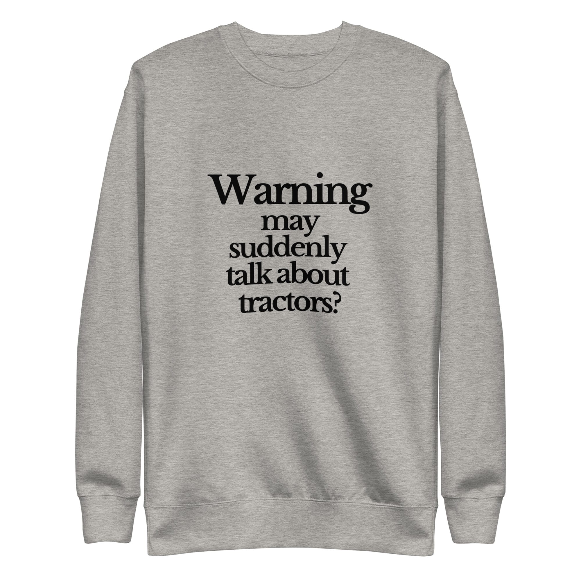 The Tractor Mugs Store Sweatshirt Carbon Grey / S WARNING MAY SUDDENLY TALK ABOUT TRACTORS | Unisex Premium Sweatshirt Quality Farmers Merch