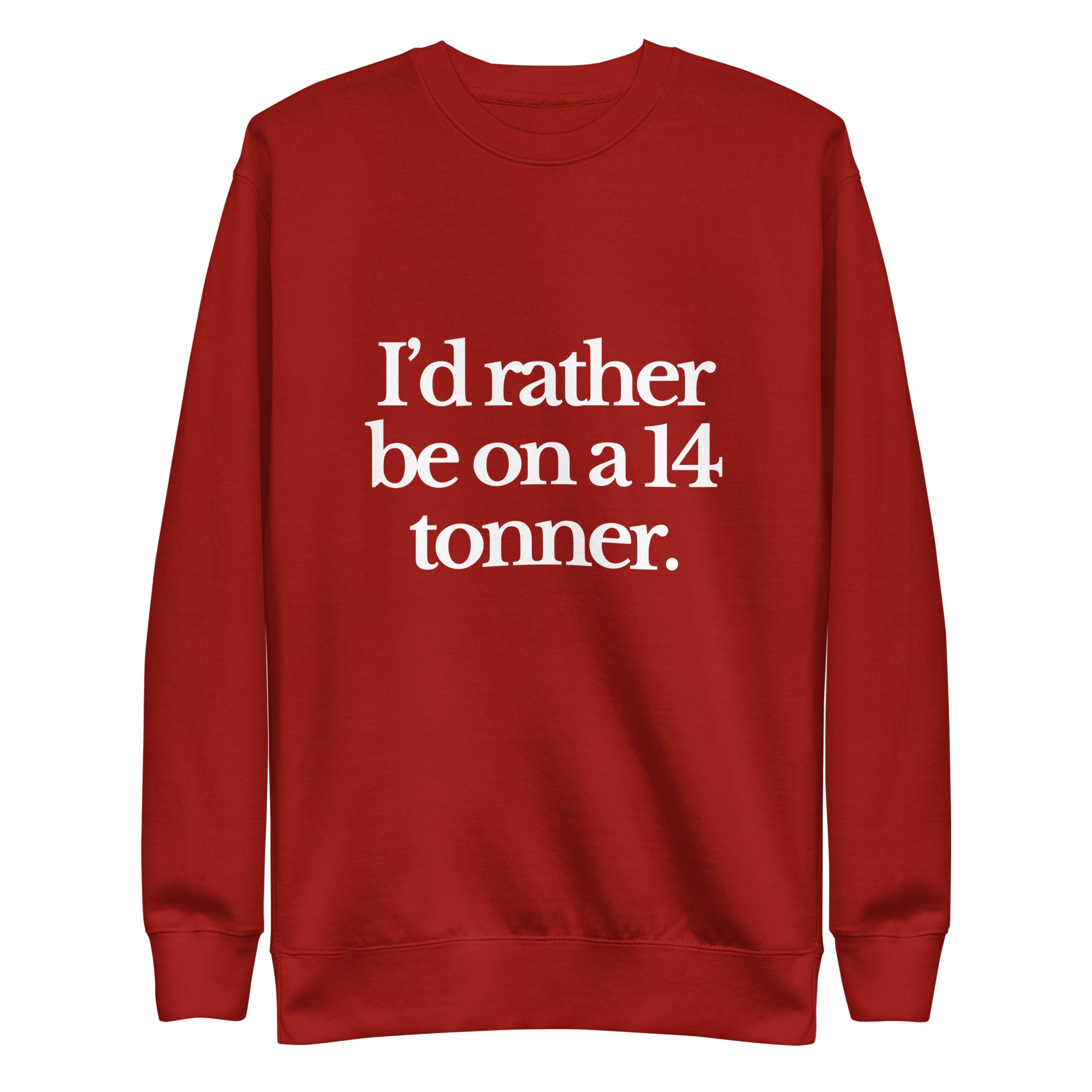 The Tractor Mugs Store Sweatshirt Cardinal / S I'D RATHER BE ON A 14 TONNER | Unisex Premium Sweatshirt Quality Farmers Merch
