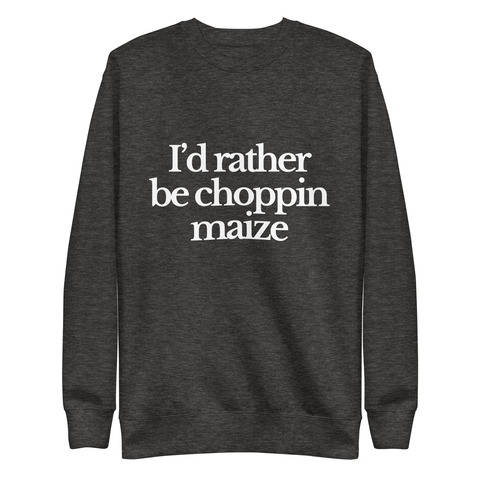 The Tractor Mugs Store Sweatshirt Charcoal Heather / S I'D RATHER BE CHOPPIN MAIZE | Unisex Premium Sweatshirt Quality Farmers Merch