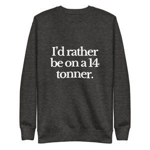 The Tractor Mugs Store Sweatshirt Charcoal Heather / S I'D RATHER BE ON A 14 TONNER | Unisex Premium Sweatshirt Quality Farmers Merch