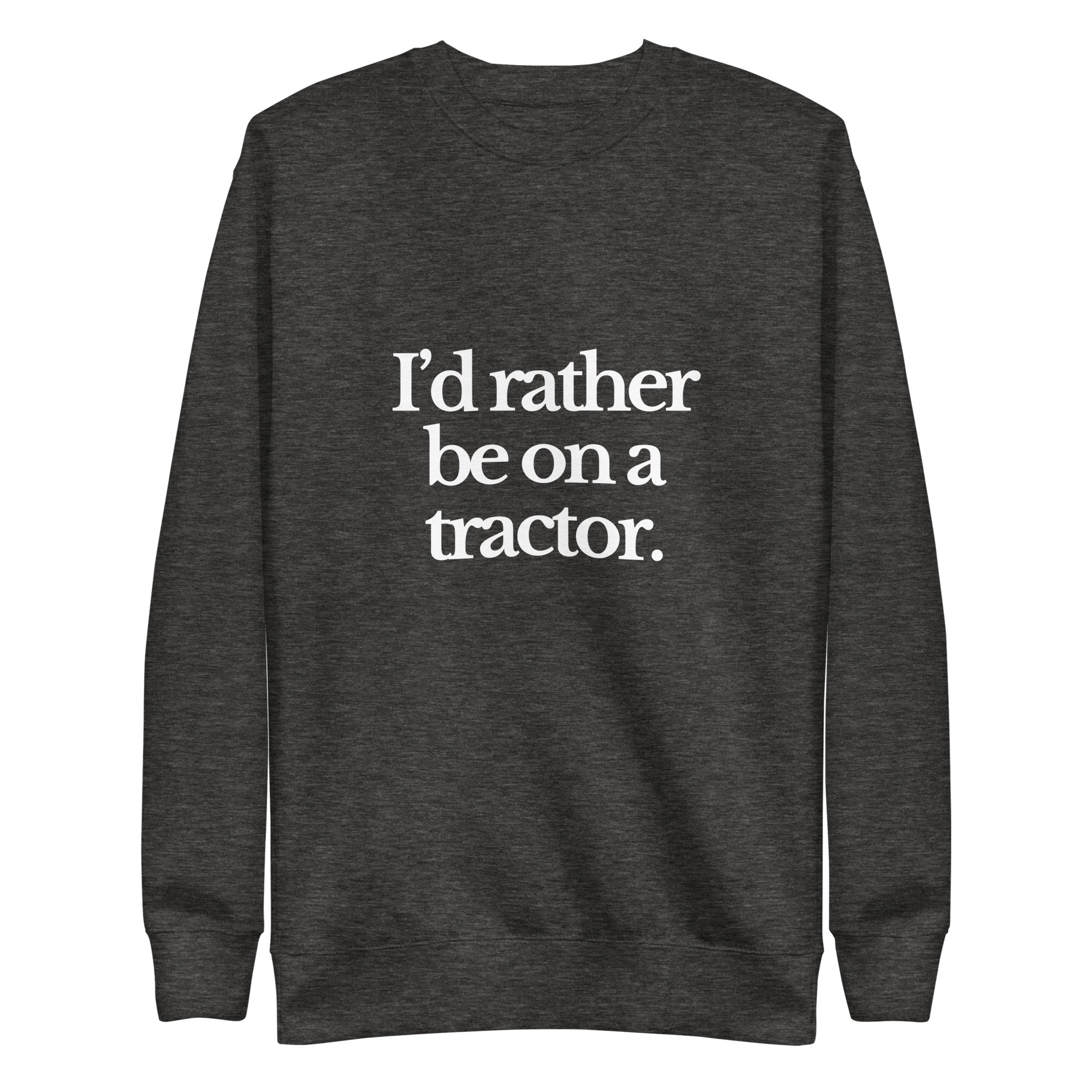 The Tractor Mugs Store Sweatshirt Charcoal Heather / S I'D RATHER BE ON A TRACTOR | Unisex Premium Sweatshirt Quality Farmers Merch